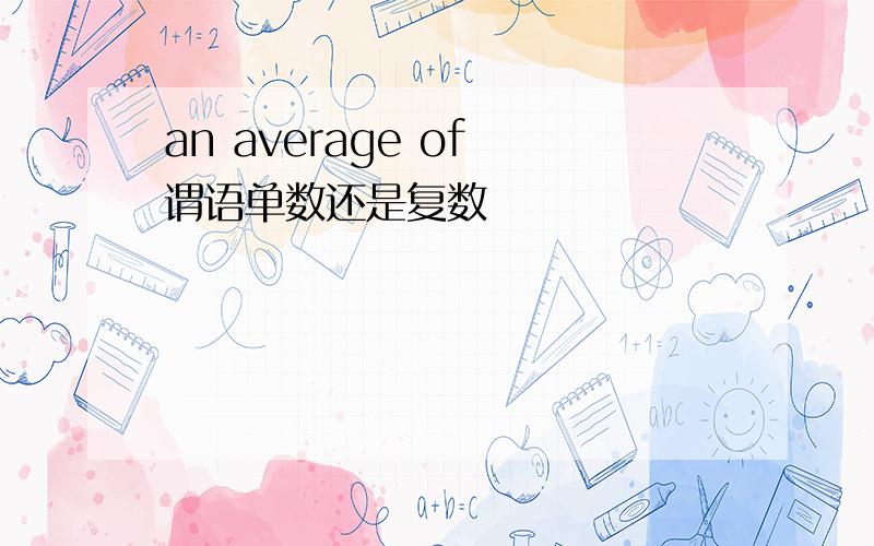 an average of 谓语单数还是复数