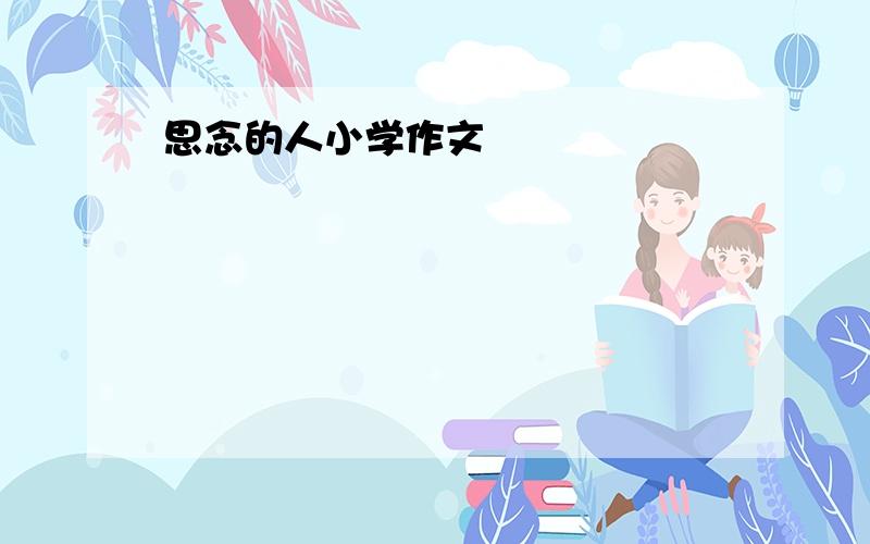 思念的人小学作文