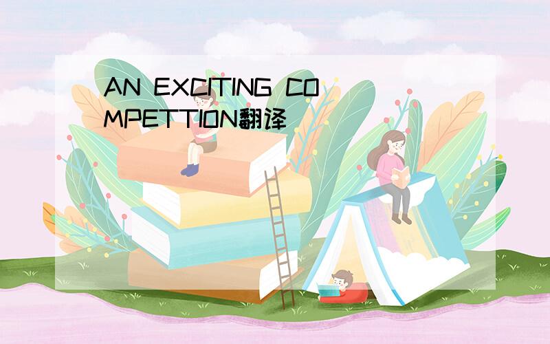 AN EXCITING COMPETTION翻译