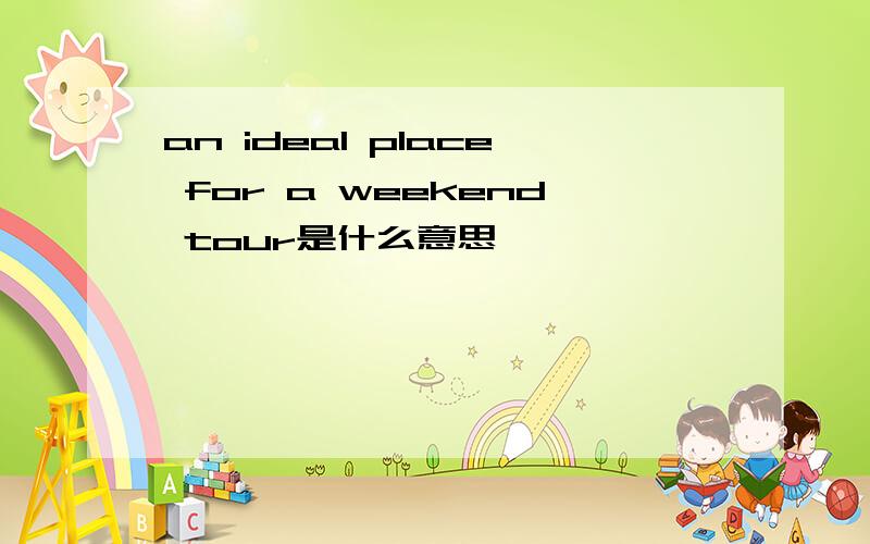 an ideal place for a weekend tour是什么意思