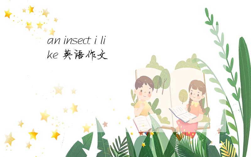 an insect i like 英语作文