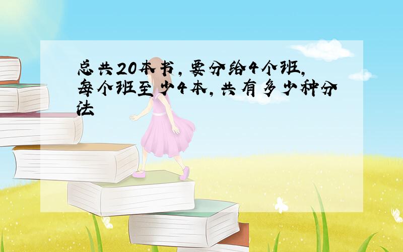 总共20本书,要分给4个班,每个班至少4本,共有多少种分法