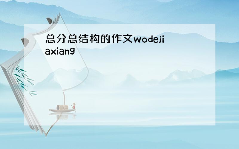 总分总结构的作文wodejiaxiang