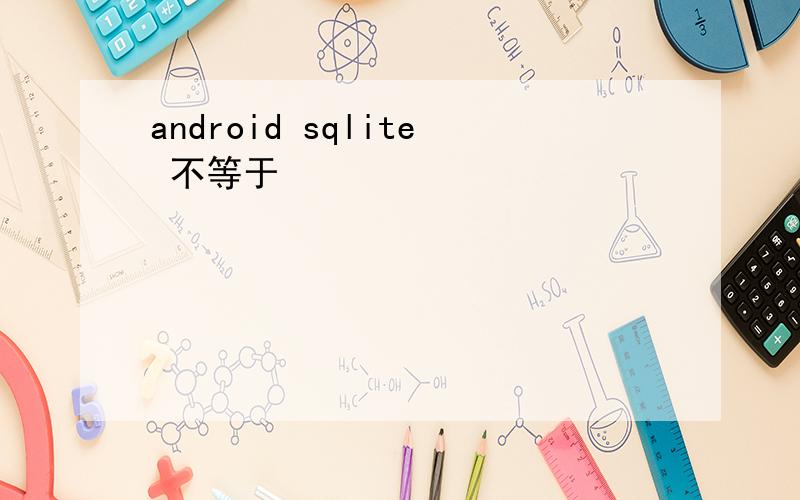 android sqlite 不等于