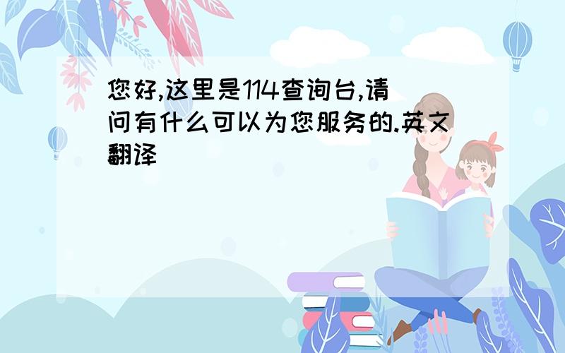 您好,这里是114查询台,请问有什么可以为您服务的.英文翻译