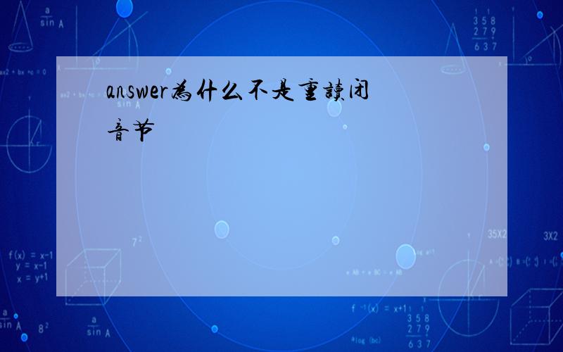 answer为什么不是重读闭音节