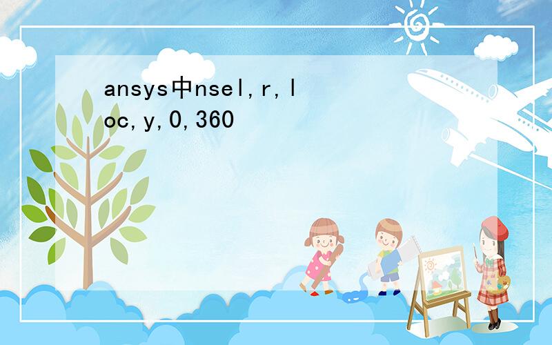 ansys中nsel,r,loc,y,0,360