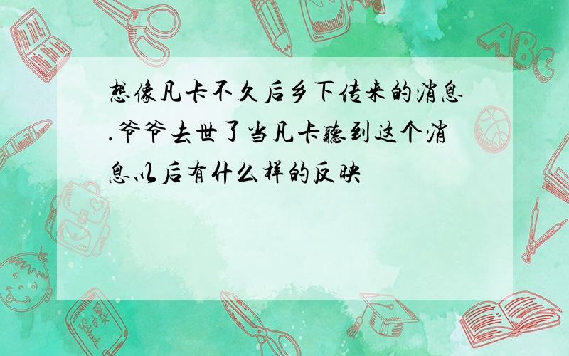 想像凡卡不久后乡下传来的消息.爷爷去世了当凡卡听到这个消息以后有什么样的反映