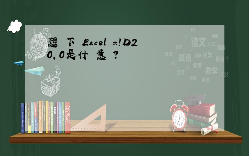 想問下 Excel =!D20,0是什麼意義?