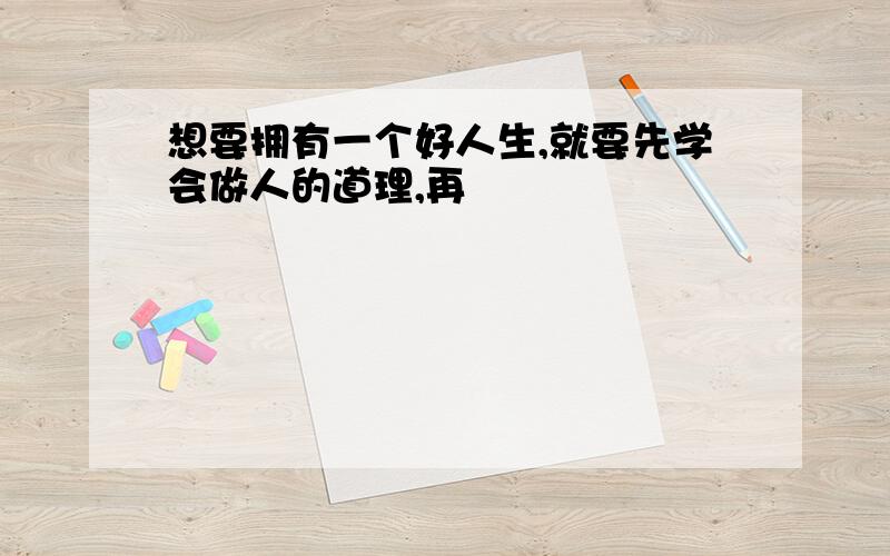 想要拥有一个好人生,就要先学会做人的道理,再