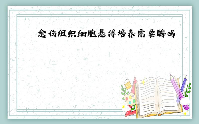 愈伤组织细胞悬浮培养需要酶吗