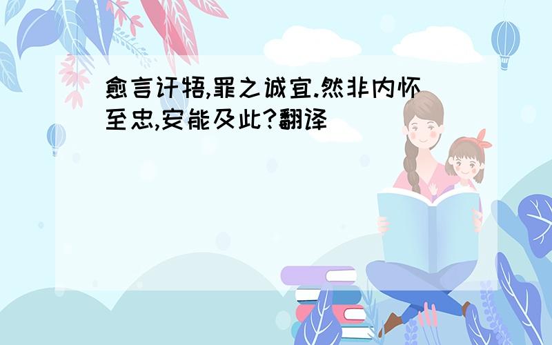 愈言讦牾,罪之诚宜.然非内怀至忠,安能及此?翻译