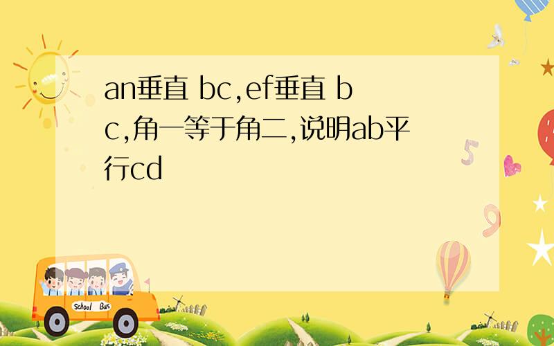 an垂直 bc,ef垂直 bc,角一等于角二,说明ab平行cd