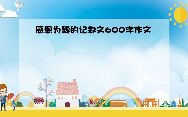 感恩为题的记叙文600字作文