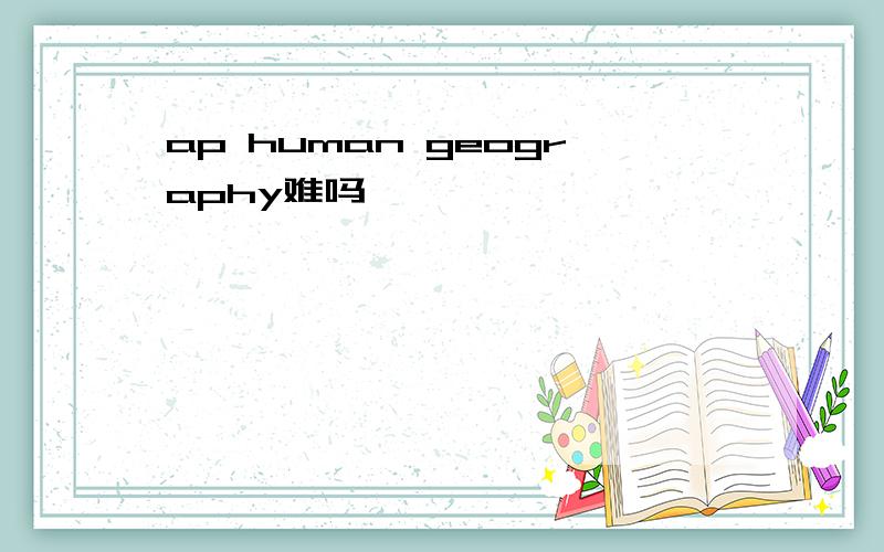 ap human geography难吗