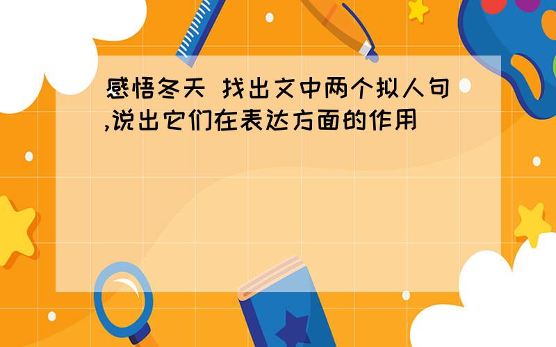 感悟冬天 找出文中两个拟人句,说出它们在表达方面的作用