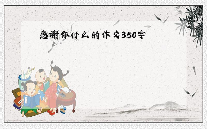 感谢你什么的作文350字