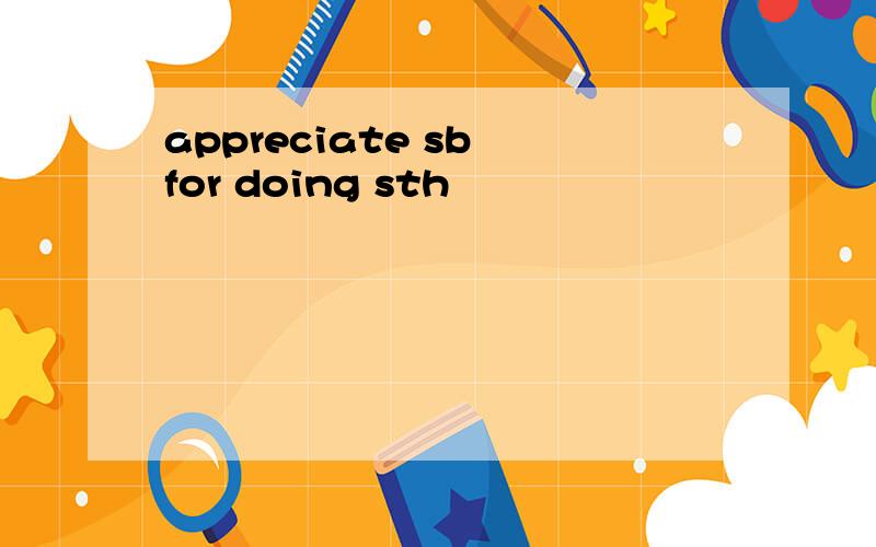 appreciate sb for doing sth