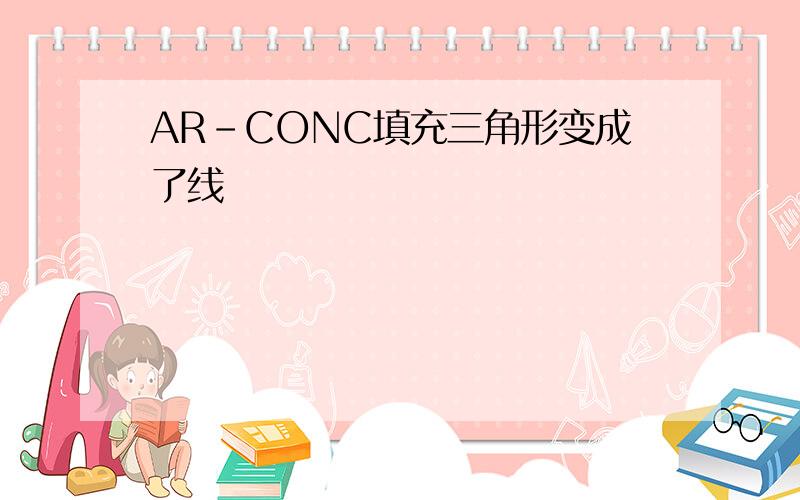 AR-CONC填充三角形变成了线