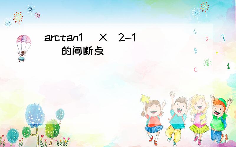 arctan1 (X^2-1) 的间断点