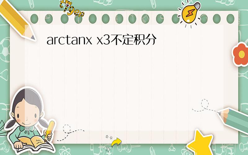 arctanx x3不定积分