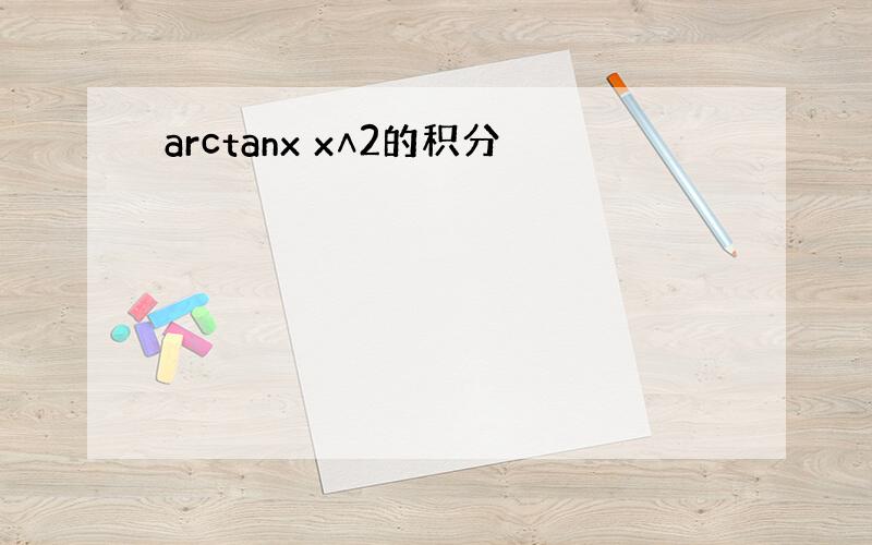 arctanx x∧2的积分