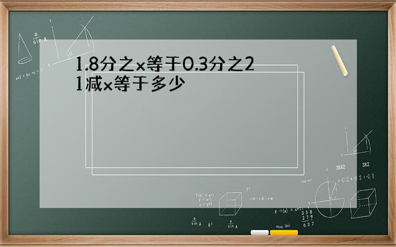 1.8分之x等于0.3分之21减x等于多少