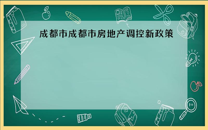 成都市成都市房地产调控新政策