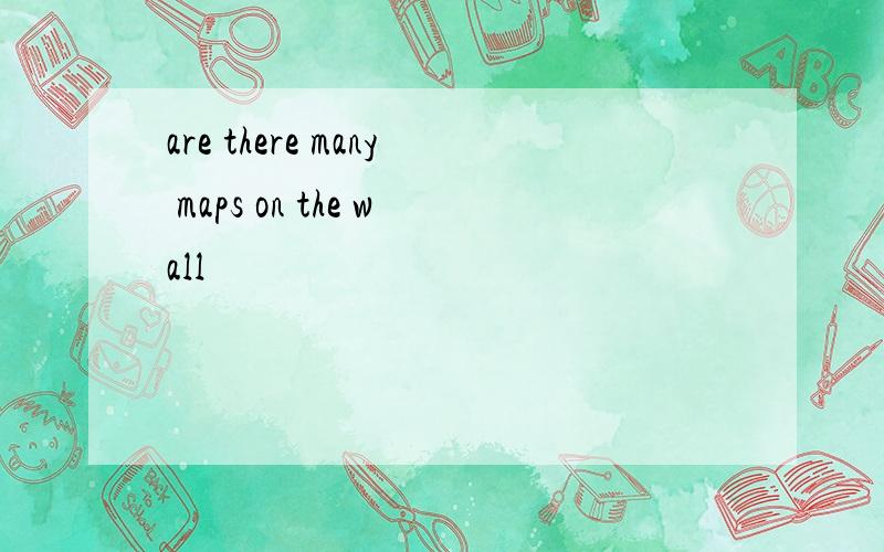 are there many maps on the wall