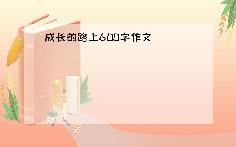 成长的路上600字作文