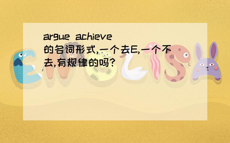 argue achieve 的名词形式,一个去E,一个不去,有规律的吗?