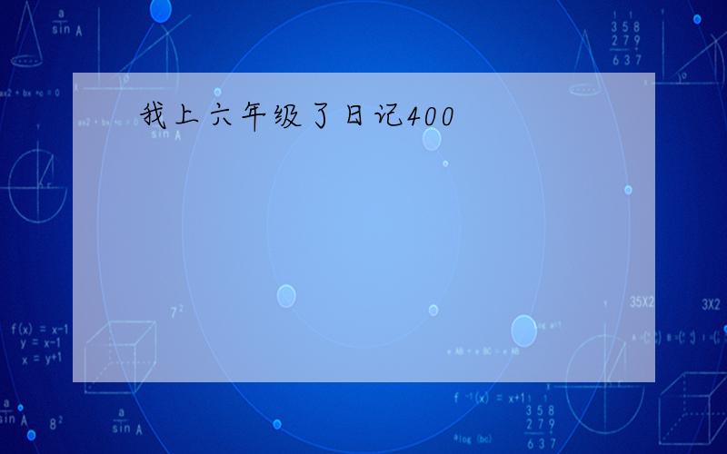 我上六年级了日记400