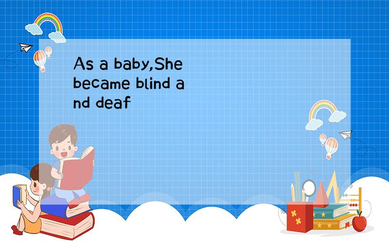 As a baby,She became blind and deaf