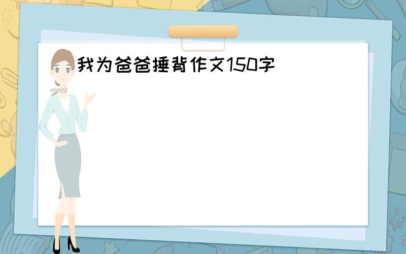 我为爸爸捶背作文150字