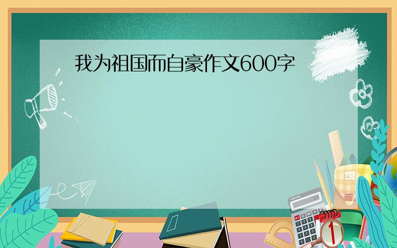 我为祖国而自豪作文600字