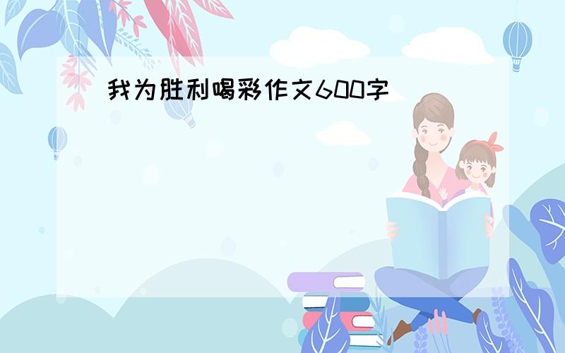 我为胜利喝彩作文600字