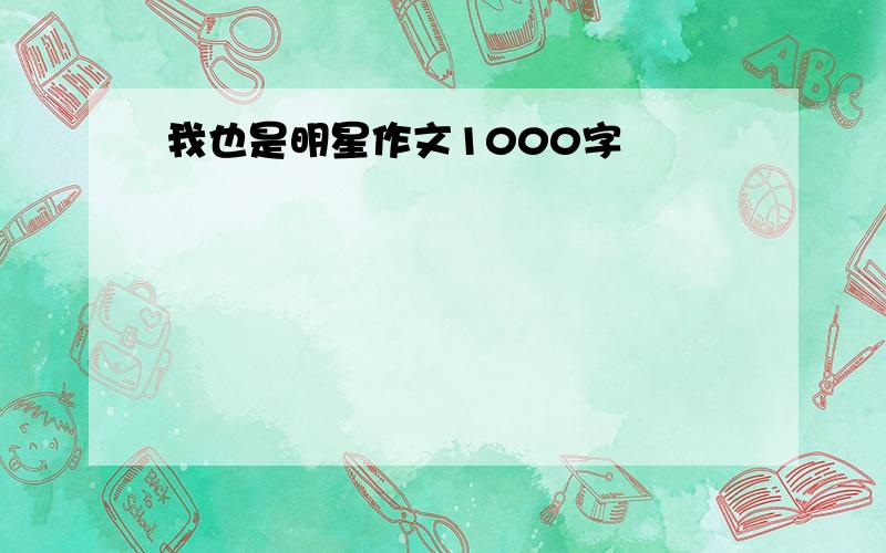 我也是明星作文1000字