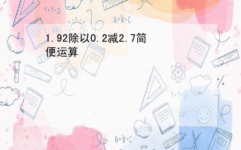 1.92除以0.2减2.7简便运算