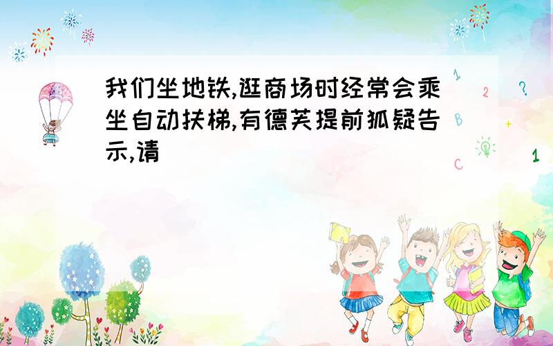 我们坐地铁,逛商场时经常会乘坐自动扶梯,有德芙提前狐疑告示,请