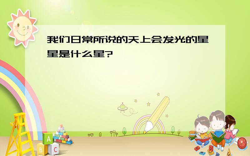 我们日常所说的天上会发光的星星是什么星?