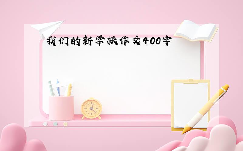 我们的新学校作文400字