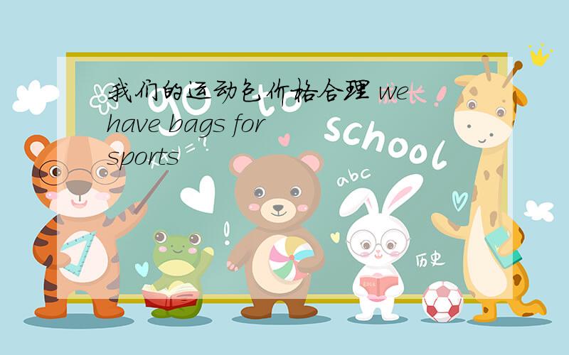 我们的运动包价格合理 we have bags for sports