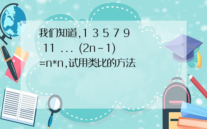 我们知道,1 3 5 7 9 11 ... (2n-1)=n*n,试用类比的方法