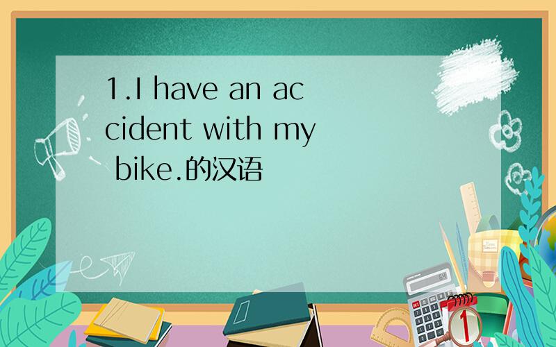 1.I have an accident with my bike.的汉语