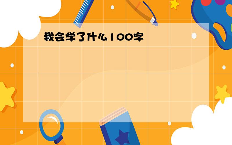 我会学了什么100字