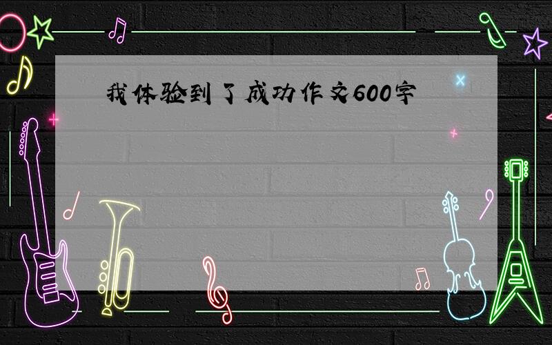 我体验到了成功作文600字