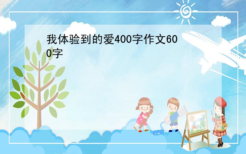 我体验到的爱400字作文600字