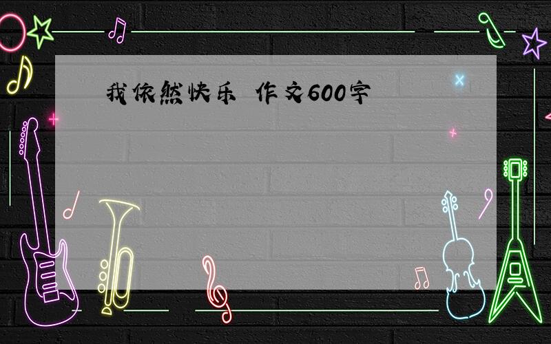 我依然快乐 作文600字