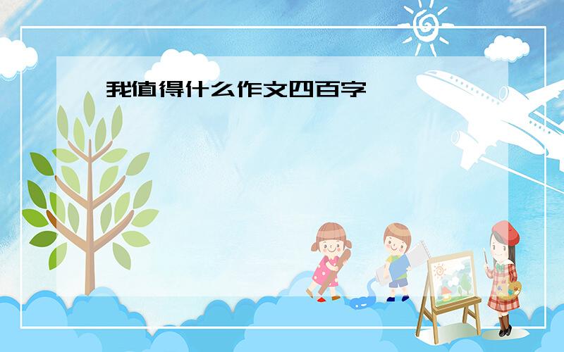 我值得什么作文四百字