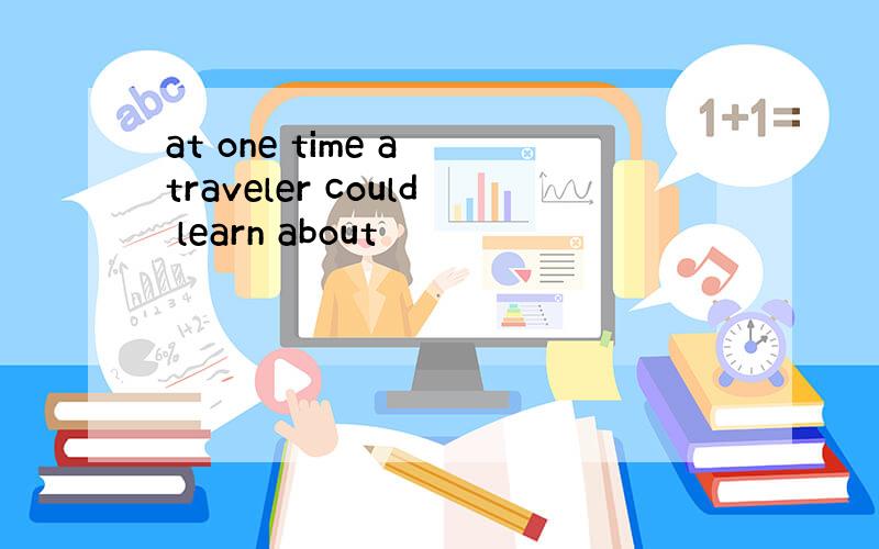 at one time a traveler could learn about